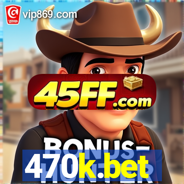 470k.bet
